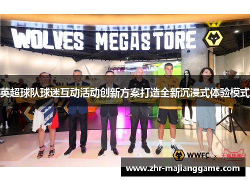 英超球队球迷互动活动创新方案打造全新沉浸式体验模式 英超球队球迷互动活动创新方案打造全新沉浸式体验模式