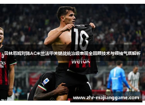 贝林厄姆对阵AC米兰法甲关键战统治级表现全回顾技术与领袖气质解析 贝林厄姆对阵AC米兰法甲关键战统治级表现全回顾技术与领袖气质解析
