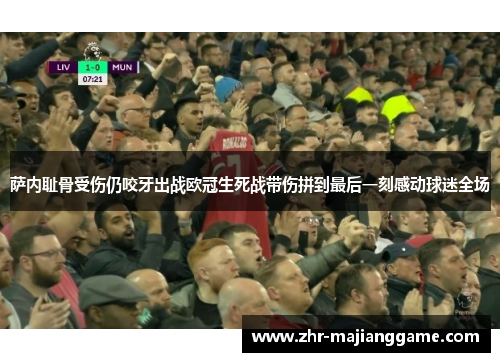 萨内耻骨受伤仍咬牙出战欧冠生死战带伤拼到最后一刻感动球迷全场