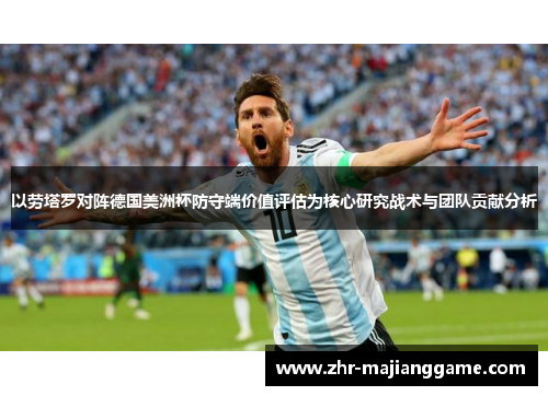 以劳塔罗对阵德国美洲杯防守端价值评估为核心研究战术与团队贡献分析 以劳塔罗对阵德国美洲杯防守端价值评估为核心研究战术与团队贡献分析