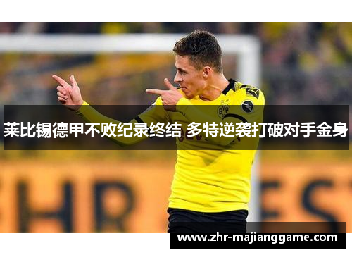 莱比锡德甲不败纪录终结 多特逆袭打破对手金身 莱比锡德甲不败纪录终结 多特逆袭打破对手金身