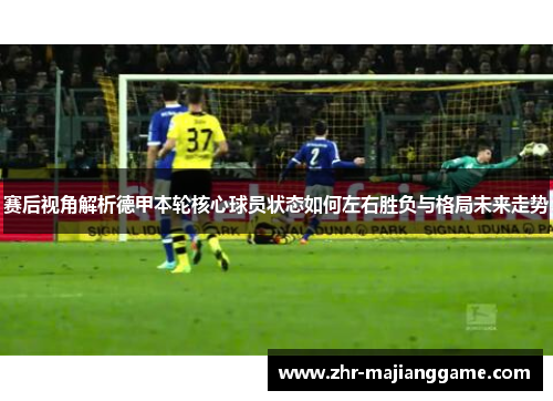 赛后视角解析德甲本轮核心球员状态如何左右胜负与格局未来走势