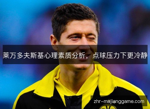 莱万多夫斯基心理素质分析,点球压力下更冷静 莱万多夫斯基心理素质分析,点球压力下更冷静
