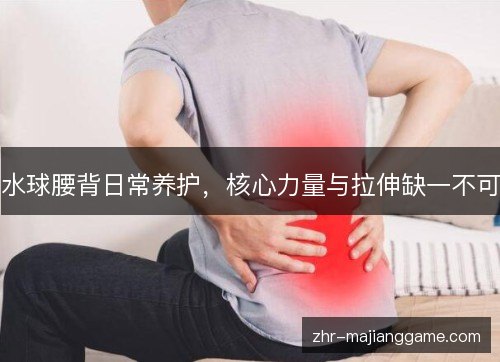 水球腰背日常养护,核心力量与拉伸缺一不可 水球腰背日常养护,核心力量与拉伸缺一不可
